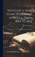 Notes of a Nine Years' Residence in Russia, From 1844 to 1853: With Notices of the Tzars Nicholas I. and Alexander Ii di Robert Harrison edito da LEGARE STREET PR