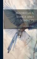 Madrigals, Songs and Sonnets di John Arthur Blaikie edito da LEGARE STREET PR