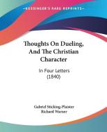 Thoughts On Dueling, And The Christian Character di Gabriel Sticking-Plaister, Richard Warner edito da Kessinger Publishing Co