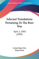 Selected Translations Pertaining to the Boer War: April 1, 1905 (1905) di United States War Department edito da Kessinger Publishing