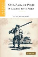 Guns, Race, and Power in Colonial South Africa di William Kelleher Storey edito da Cambridge University Press
