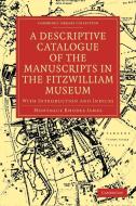 A Descriptive Catalogue of the Manuscripts in the Fitzwilliam Museum di Montague Rhodes James edito da Cambridge University Press