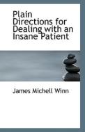 Plain Directions For Dealing With An Insane Patient di James Michell Winn edito da Bibliolife