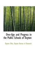 Over-age And Progress In The Public Schools Of Dayton di Dayton Ohio edito da Bibliolife
