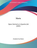 Marta: Opera Semiseria, in Quattro Atti (1863) di Friedrich Von Flotow edito da Kessinger Publishing