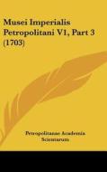 Musei Imperialis Petropolitani V1, Part 3 (1703) di Acad Petropolitanae Academia Scientarum, Petropolitanae Academia Scientarum edito da Kessinger Publishing