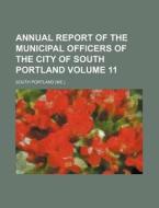 Annual Report of the Municipal Officers of the City of South Portland Volume 11 di South Portland edito da Rarebooksclub.com