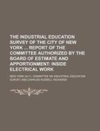 The Industrial Education Survey of the City of New York Report of the Committee Authorized by the Board of Estimate and Apportionment; Inside Electric di New York Committee on Survey edito da Rarebooksclub.com