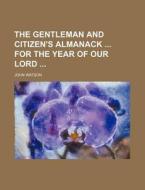 The Gentleman and Citizen's Almanack for the Year of Our Lord di John Watson edito da Rarebooksclub.com