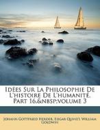 Idées Sur La Philosophie De L'histoire De L'humanité, Part 16, volume 3 di Johann Gottfried Herder, Edgar Quinet, William Goldwin edito da Nabu Press