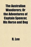 The Australian Wanderers; Or The Adventu di R. Lee edito da General Books