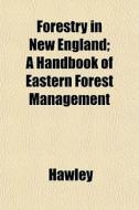 Forestry In New England; A Handbook Of E di Hawley edito da General Books