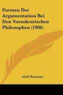 Formen Der Argumentation Bei Den Vorsokratischen Philosophen (1906) di Adolf Baumann edito da Kessinger Publishing