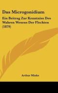 Das Microgonidium: Ein Beitrag Zur Kenntniss Des Wahren Wesens Der Flechten (1879) di Arthur Minks edito da Kessinger Publishing