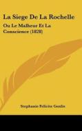 La Siege de La Rochelle: Ou Le Malheur Et La Conscience (1828) di Stephanie-Felicite Du Crest De Genlis, Stephanie Felicite Genlis edito da Kessinger Publishing
