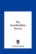 The Semi-Buddhist Essenes di Dwight Goddard edito da Kessinger Publishing