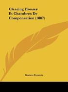 Clearing Houses Et Chambres de Compensation (1887) di Gustave Francois edito da Kessinger Publishing
