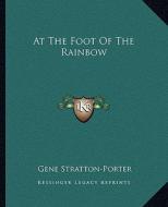 At the Foot of the Rainbow di Gene Stratton-Porter edito da Kessinger Publishing