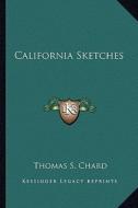 California Sketches di Thomas S. Chard edito da Kessinger Publishing