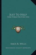 Just to Help: Some Poems for Every Day di Amos R. Wells edito da Kessinger Publishing