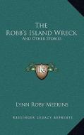 The Robb's Island Wreck: And Other Stories di Lynn Roby Meekins edito da Kessinger Publishing