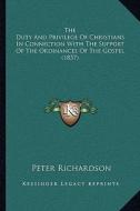 The Duty and Privilege of Christians in Connection with the Support of the Ordinances of the Gospel (1857) di Peter Richardson edito da Kessinger Publishing