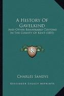 A History of Gavelkind: And Other Remarkable Customs in the County of Kent (1851) di Charles Sandys edito da Kessinger Publishing