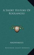 A Short History of Koolangsu di Anonymous edito da Kessinger Publishing
