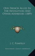 Our French Allies in the Revolution and Other Addresses (1889) di J. C. Pumpelly edito da Kessinger Publishing