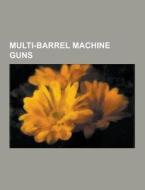 Multi-barrel Machine Guns di Source Wikipedia edito da University-press.org