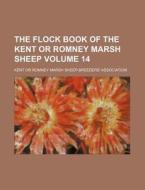 The Flock Book of the Kent or Romney Marsh Sheep Volume 14 di Kent Or Romney Marsh Association edito da Rarebooksclub.com