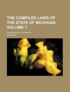 The Compiled Laws of the State of Michigan Volume 1; Published by Authority di Michigan edito da Rarebooksclub.com