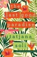 The Last Good Paradise di Tatjana Soli edito da St. Martin's Press