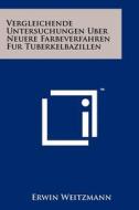 Vergleichende Untersuchungen Uber Neuere Farbeverfahren Fur Tuberkelbazillen di Erwin Weitzmann edito da Literary Licensing, LLC