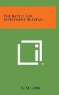 The Battle for Investment Survival di G. M. Loeb edito da Literary Licensing, LLC