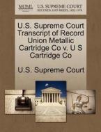 U.s. Supreme Court Transcript Of Record Union Metallic Cartridge Co V. U S Cartridge Co edito da Gale, U.s. Supreme Court Records