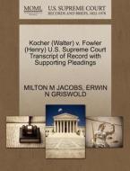 Kocher (walter) V. Fowler (henry) U.s. Supreme Court Transcript Of Record With Supporting Pleadings di Milton M Jacobs, Erwin N Griswold edito da Gale Ecco, U.s. Supreme Court Records