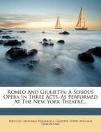 Romeo and Giulietta: A Serious Opera in Three Acts, as Performed at the New York Theatre... di Niccolo Antonio Zingarelli, Giuseppe Foppa, William Shakespeare edito da Nabu Press