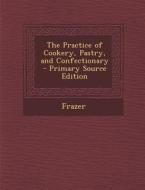 Practice of Cookery, Pastry, and Confectionary di Frazer edito da Nabu Press