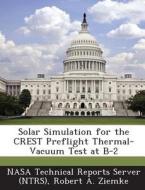 Solar Simulation For The Crest Preflight Thermal-vacuum Test At B-2 di Robert a Ziemke edito da Bibliogov
