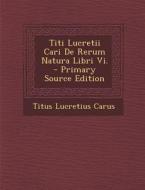 Titi Lucretii Cari de Rerum Natura Libri VI. di Titus Lucretius Carus edito da Nabu Press