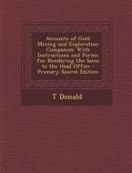Accounts of Gold Mining and Exploration Companies: With Instructions and Forms for Rendering the Same to the Head Office di T. Donald edito da Nabu Press