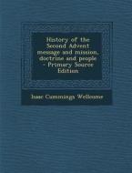 History of the Second Advent Message and Mission, Doctrine and People - Primary Source Edition di Isaac Cummings Wellcome edito da Nabu Press