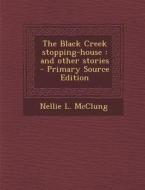 The Black Creek Stopping-House: And Other Stories di Nellie L. McClung edito da Nabu Press