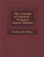 The Concept of Control - Primary Source Edition di Savilla Alice Elkus edito da Nabu Press