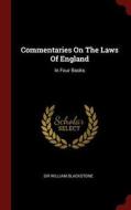 Commentaries on the Laws of England: In Four Books di Sir William Blackstone edito da CHIZINE PUBN
