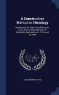 A Constructive Method In Histology di James Stephen Foote edito da Sagwan Press