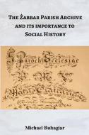 The Zabbar Parish Archive and its importance to social history di Michael Buhagiar edito da Lulu.com