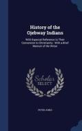 History Of The Ojebway Indians di Peter Jones edito da Sagwan Press