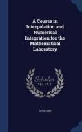 A Course In Interpolation And Numerical Integration For The Mathematical Laboratory di David Gibb edito da Sagwan Press